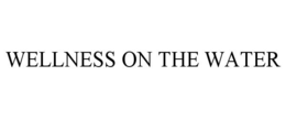 WELLNESS ON THE WATER trademark