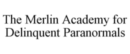 THE MERLIN ACADEMY FOR DELINQUENT PARANORMALS trademark