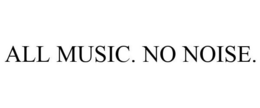ALL MUSIC. NO NOISE. trademark