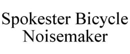 SPOKESTER BICYCLE NOISEMAKER trademark