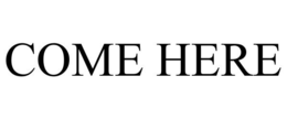 COME HERE trademark