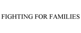 FIGHTING FOR FAMILIES trademark