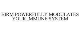 BIRM POWERFULLY MODULATES YOUR IMMUNE SYSTEM trademark
