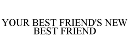 YOUR BEST FRIEND'S NEW BEST FRIEND trademark