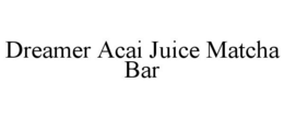 DREAMER ACAI JUICE MATCHA BAR trademark