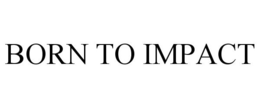 BORN TO IMPACT trademark
