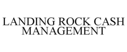 LANDING ROCK CASH MANAGEMENT trademark