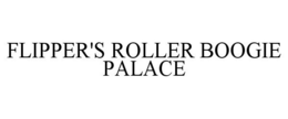 FLIPPER'S ROLLER BOOGIE PALACE trademark