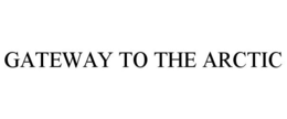 GATEWAY TO THE ARCTIC trademark