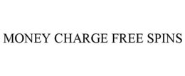 MONEY CHARGE FREE SPINS trademark