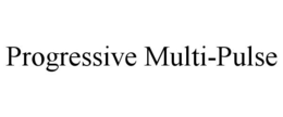 PROGRESSIVE MULTI-PULSE trademark