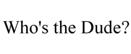 WHO'S THE DUDE? trademark