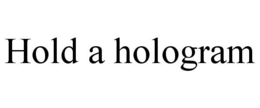 HOLD A HOLOGRAM trademark