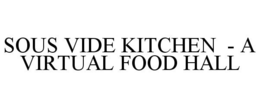 SOUS VIDE KITCHEN - A VIRTUAL FOOD HALL trademark