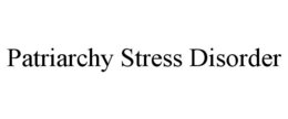 PATRIARCHY STRESS DISORDER trademark