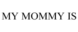 MY MOMMY IS trademark