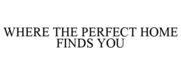 WHERE THE PERFECT HOME FINDS YOU trademark