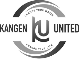 KANGEN UNITED KU CHANGE YOUR WATER CHANGE YOUR LIFE trademark
