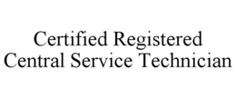CERTIFIED REGISTERED CENTRAL SERVICE TECHNICIAN trademark