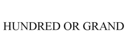 HUNDRED OR GRAND trademark