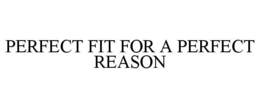 PERFECT FIT FOR A PERFECT REASON trademark