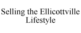 SELLING THE ELLICOTTVILLE LIFESTYLE trademark