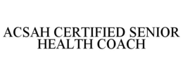 ACSAH CERTIFIED SENIOR HEALTH COACH trademark