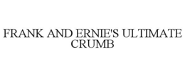 FRANK AND ERNIE'S ULTIMATE CRUMB trademark