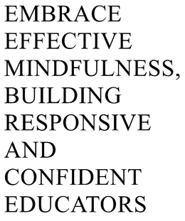EMBRACE EFFECTIVE MINDFULNESS, BUILDING RESPONSIVE AND CONFIDENT EDUCATORS trademark