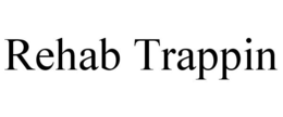 REHAB TRAPPIN trademark
