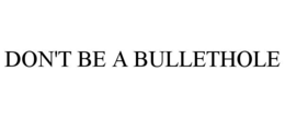 DON'T BE A BULLETHOLE trademark