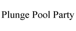 PLUNGE POOL PARTY trademark