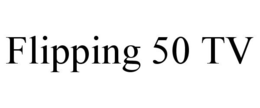 FLIPPING 50 TV trademark