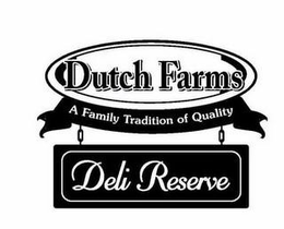 DUTCH FARMS A FAMILY TRADITION OF QUALITY DELI RESERVE trademark