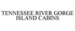 TENNESSEE RIVER GORGE ISLAND CABINS trademark