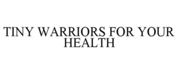 TINY WARRIORS FOR YOUR HEALTH trademark