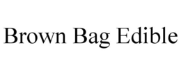 BROWN BAG EDIBLE trademark