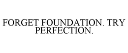 FORGET FOUNDATION. TRY PERFECTION. trademark