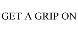 GET A GRIP ON trademark