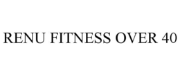 RENU FITNESS OVER 40 trademark