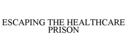 ESCAPING THE HEALTHCARE PRISON trademark