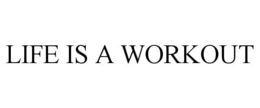 LIFE IS A WORKOUT trademark