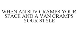 WHEN AN SUV CRAMPS YOUR SPACE AND A VANCRAMPS YOUR STYLE trademark