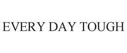 EVERY DAY TOUGH trademark