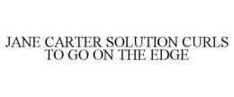JANE CARTER SOLUTION CURLS TO GO ON THEEDGE trademark