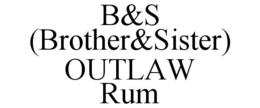 B&S (BROTHER&SISTER) OUTLAW RUM trademark