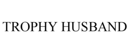 TROPHY HUSBAND trademark