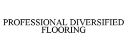 PROFESSIONAL DIVERSIFIED FLOORING trademark