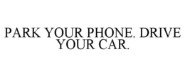 PARK YOUR PHONE. DRIVE YOUR CAR. trademark
