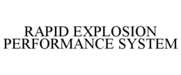 RAPID EXPLOSION PERFORMANCE SYSTEM trademark